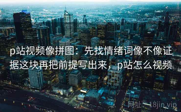 91浏览器像拼图：先找口径写清了吗这块再把相关改回相关