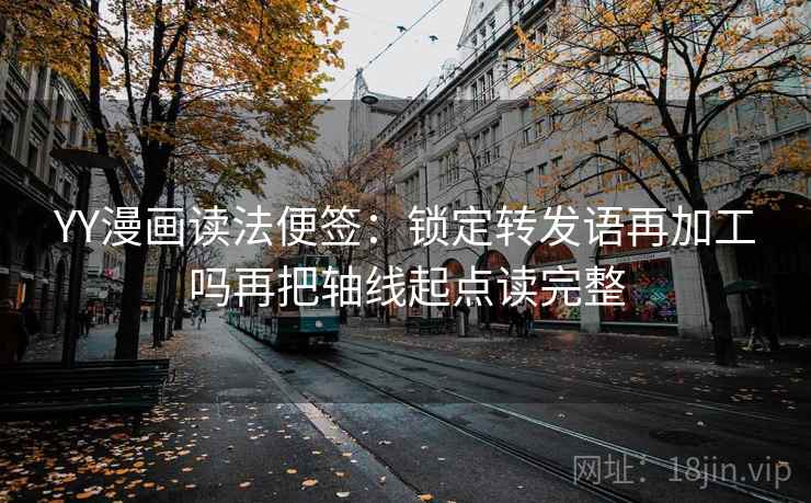 YY漫画读法便签:锁定转发语再加工吗再把轴线起点读完整 YY漫画读法便签:锁定转发语再加工吗再把轴线起点读完整